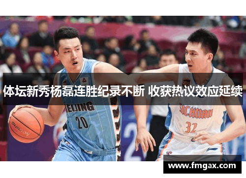 体坛新秀杨磊连胜纪录不断 收获热议效应延续