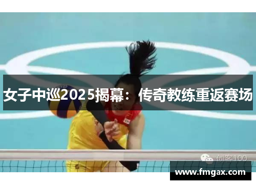 女子中巡2025揭幕：传奇教练重返赛场